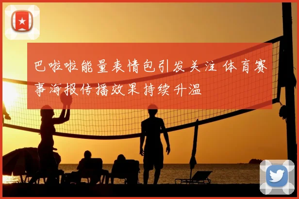 巴啦啦能量表情包引发关注 体育赛事海报传播效果持续升温