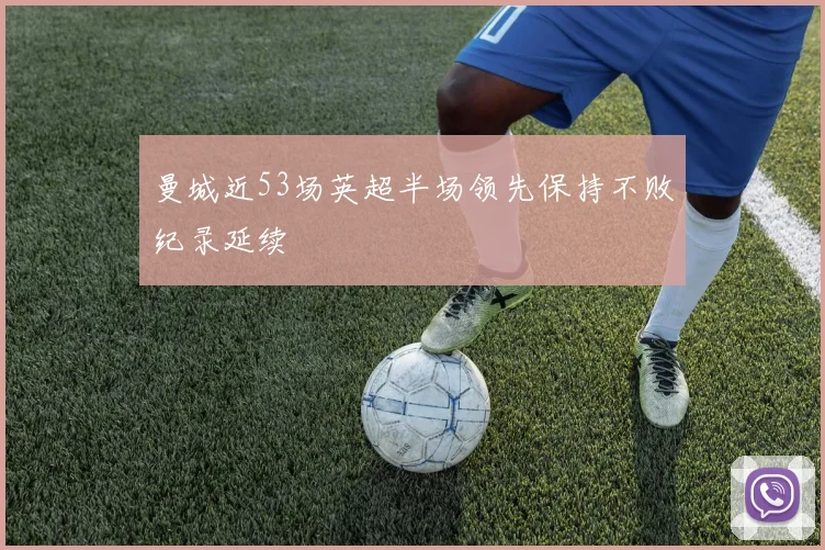 曼城近53场英超半场领先保持不败纪录延续