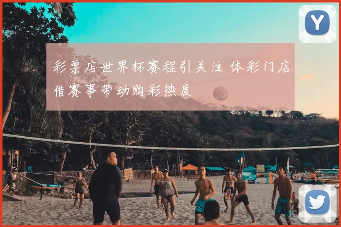 彩票店世界杯赛程引关注 体彩门店借赛事带动购彩热度